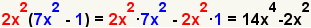 2x^2 (7x^2-1) =2x^2*7x^2+2x^2* (- 1) =14x^4-2x^2