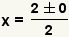 x= (2+-0) /2