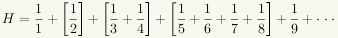 H = 1/1 + [1/2] + [1/3 + 1/4] + [1/5 + 1/6 + 1/7 + 1/8] + [1/9 + ...