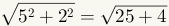 The square root of 5 squared plus 2 squared equals the square root of 25 plus 4.