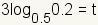 3*log base 1/2 of 0.2 = t.